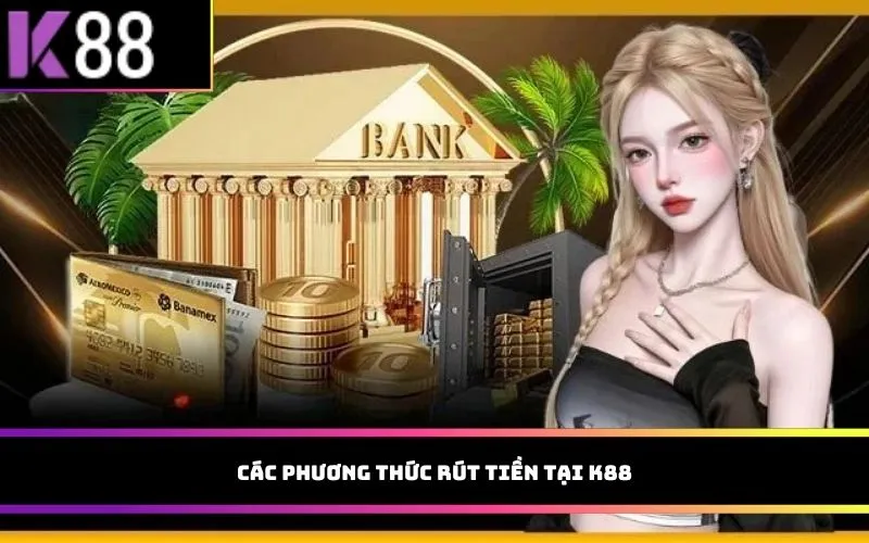 Các phương thức rút tiền tại K88