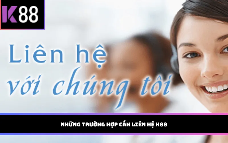 Những trường hợp cần liên hệ K88