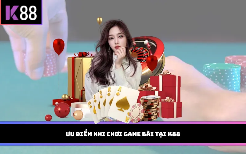 Ưu điểm khi chơi game bài tại K88