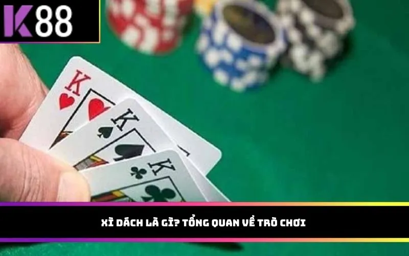 Xì dách là gì? Tổng quan về trò chơi