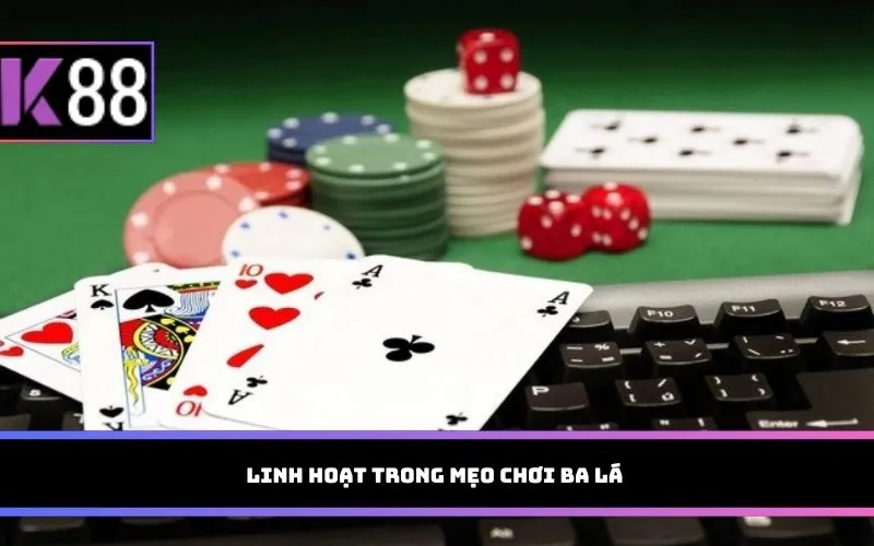 Linh hoạt trong mẹo chơi Ba lá