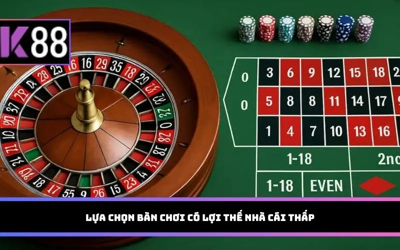 Lựa chọn bàn chơi có lợi thế nhà cái thấp